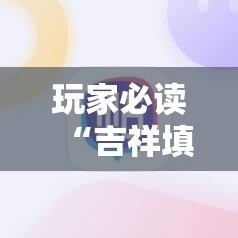 玩家必读“吉祥填大坑的破解方法”科技辅助神器手机版