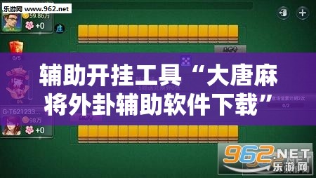 辅助开挂工具“大唐麻将外卦辅助软件下载	”开挂详细教程