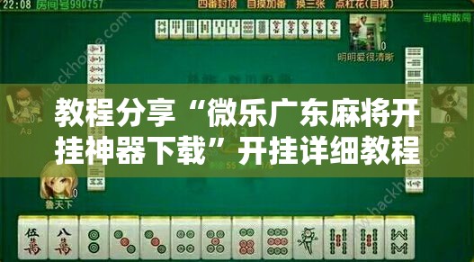 教程分享“微乐广东麻将开挂神器下载”开挂详细教程