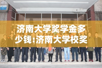 济南大学奖学金多少钱:济南大学校奖学金比例