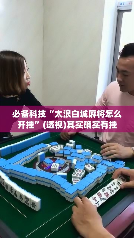 必备科技“太浪白城麻将怎么开挂	”(透视)其实确实有挂
