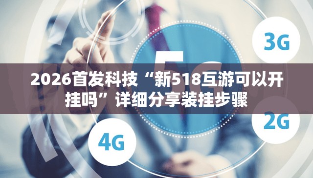 2026首发科技“新518互游可以开挂吗	”详细分享装挂步骤