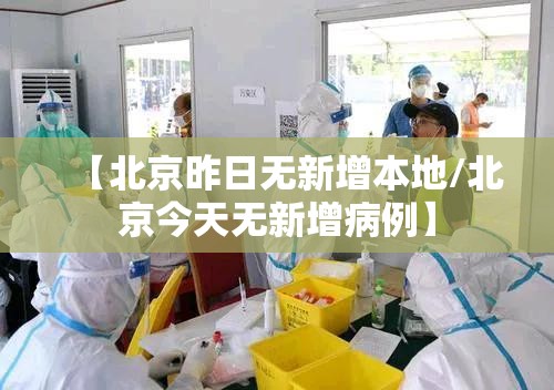 【北京昨日无新增本地/北京今天无新增病例】