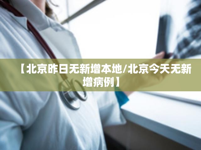 【北京昨日无新增本地/北京今天无新增病例】