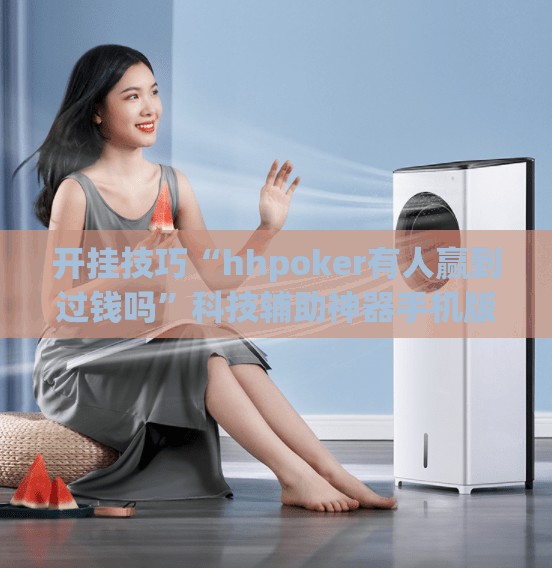 开挂技巧“hhpoker有人赢到过钱吗	”科技辅助神器手机版