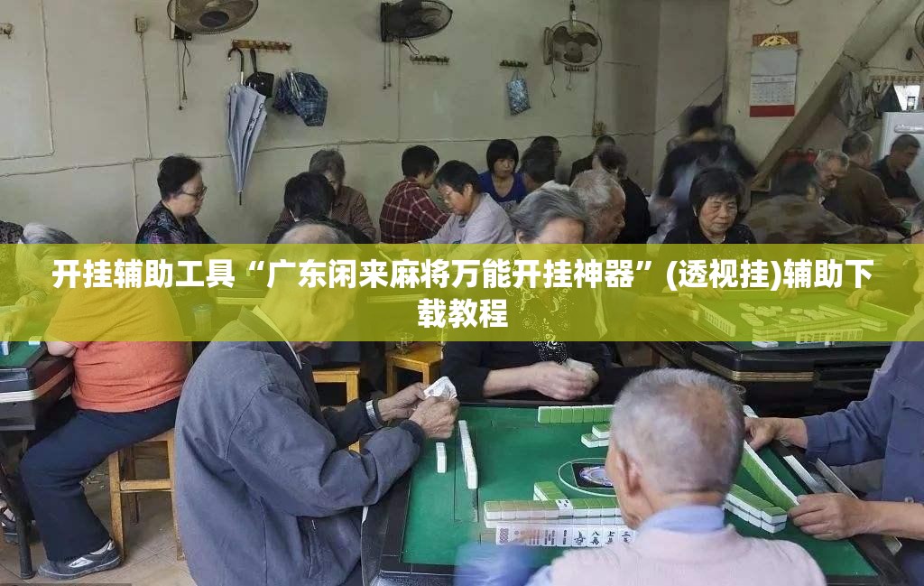 开挂辅助工具“广东闲来麻将万能开挂神器”(透视挂)辅助下载教程
