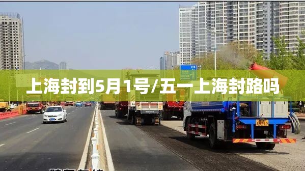 上海封到5月1号/五一上海封路吗