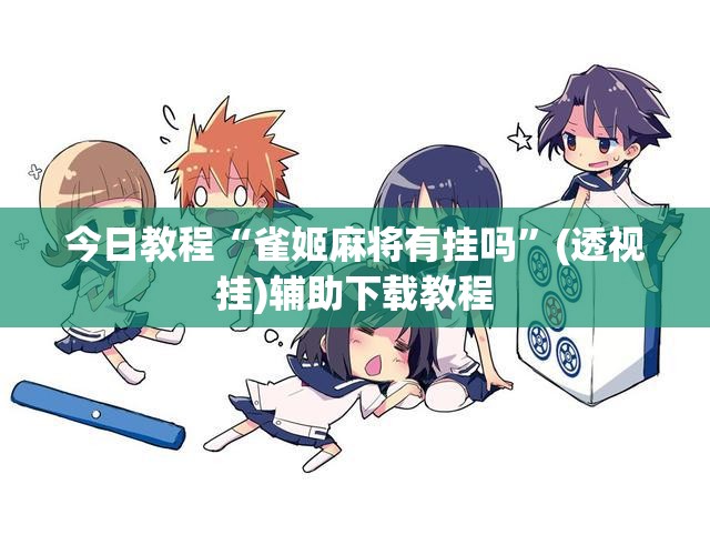 今日教程“雀姬麻将有挂吗”(透视挂)辅助下载教程