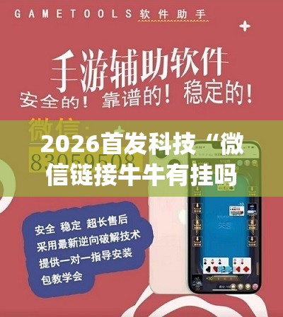 2026首发科技“微信链接牛牛有挂吗	”(透视挂)辅助下载教程