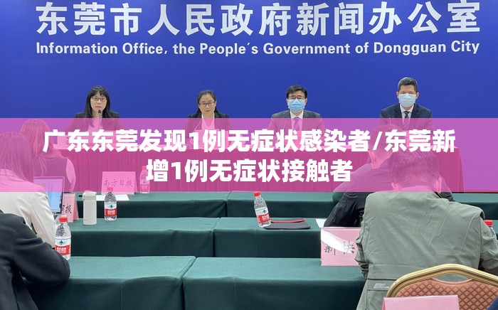 广东东莞发现1例无症状感染者/东莞新增1例无症状接触者