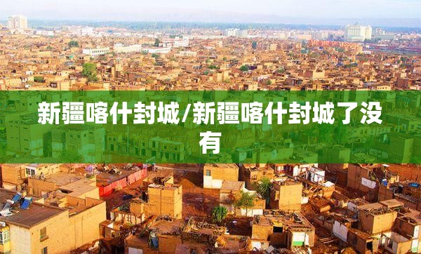 新疆喀什封城/新疆喀什封城了没有
