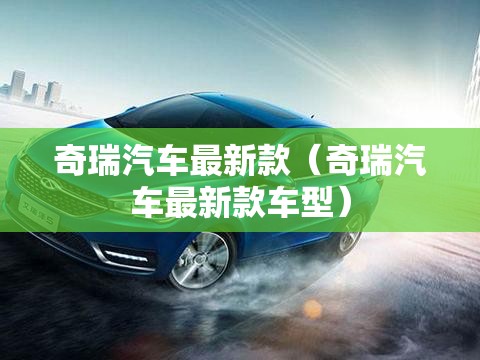 奇瑞汽车最新款（奇瑞汽车最新款车型）