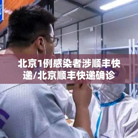 北京1例感染者涉顺丰快递/北京顺丰快递确诊 北京1例感染者涉顺丰快递/北京顺丰快递确诊