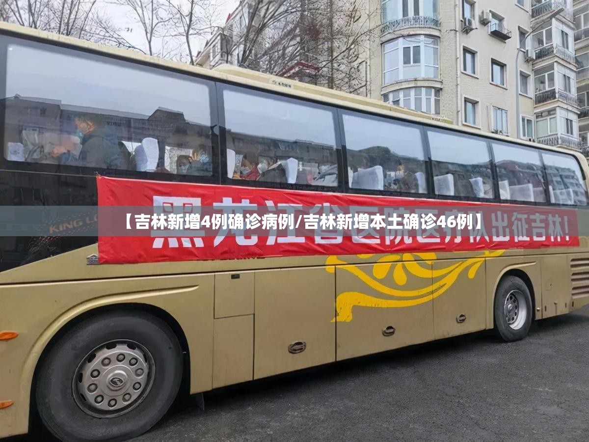 【吉林新增4例确诊病例/吉林新增本土确诊46例】