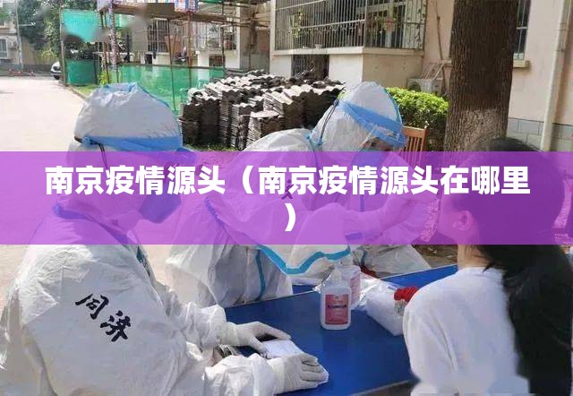 南京疫情源头（南京疫情源头在哪里）