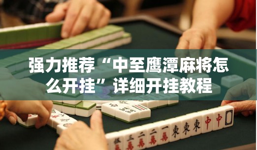 强力推荐“中至鹰潭麻将怎么开挂”详细开挂教程