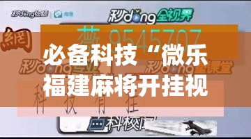 必备科技“微乐福建麻将开挂视频(透视)	”开挂辅助脚本+详细开挂安装教程