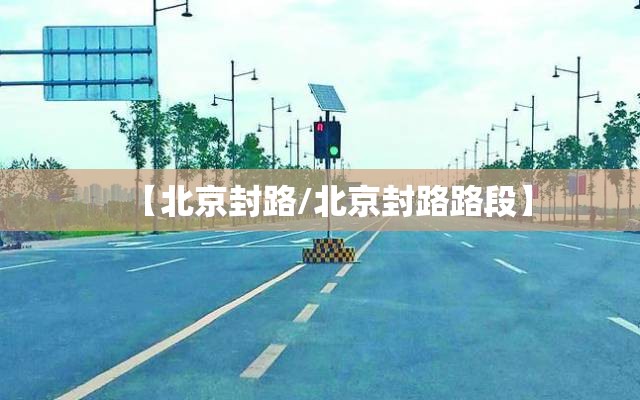 【北京封路/北京封路路段】