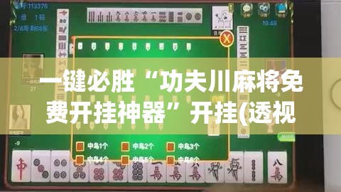 一键必胜“功夫川麻将免费开挂神器”开挂(透视)最新辅助详细