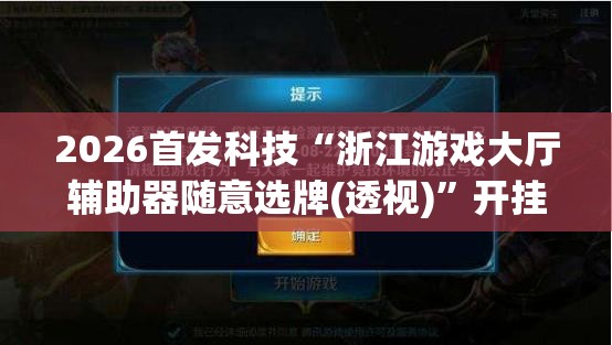 2026首发科技“浙江游戏大厅辅助器随意选牌(透视)”开挂辅助脚本+详细开挂安装教程
