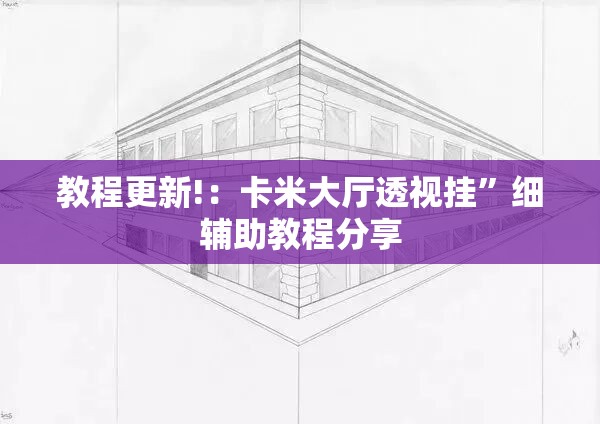 教程更新!：卡米大厅透视挂	”细辅助教程分享