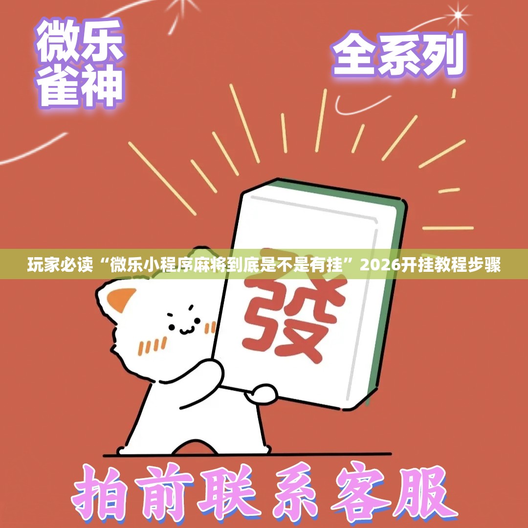 玩家必读“微乐小程序麻将到底是不是有挂”2026开挂教程步骤