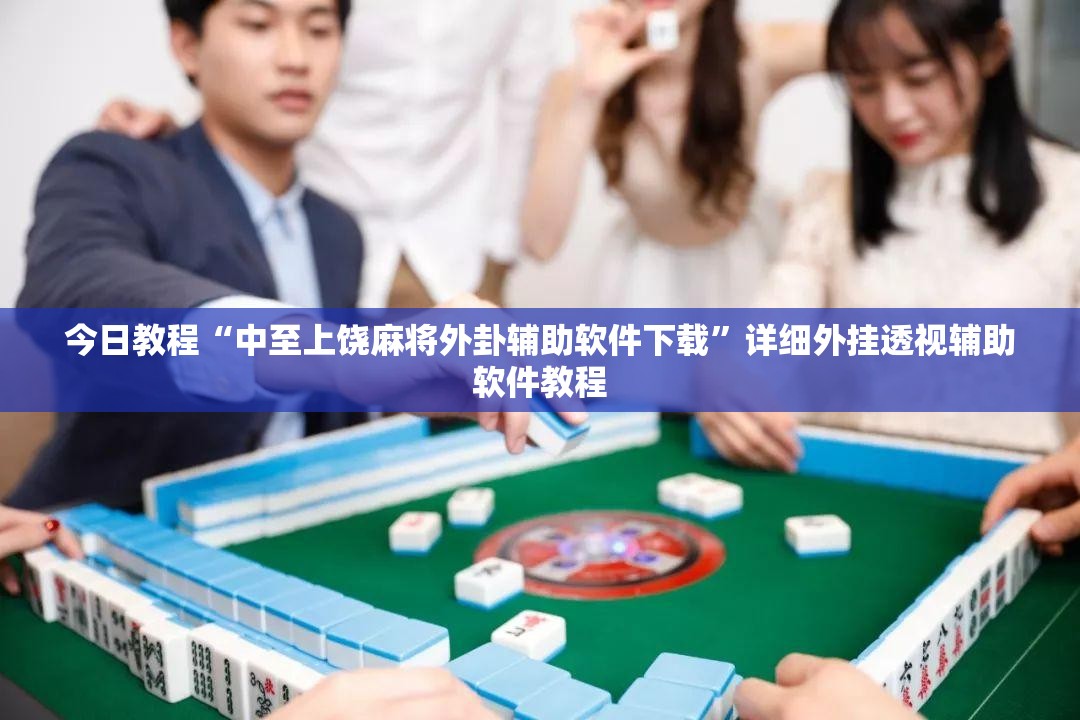 今日教程“中至上饶麻将外卦辅助软件下载”详细外挂透视辅助软件教程