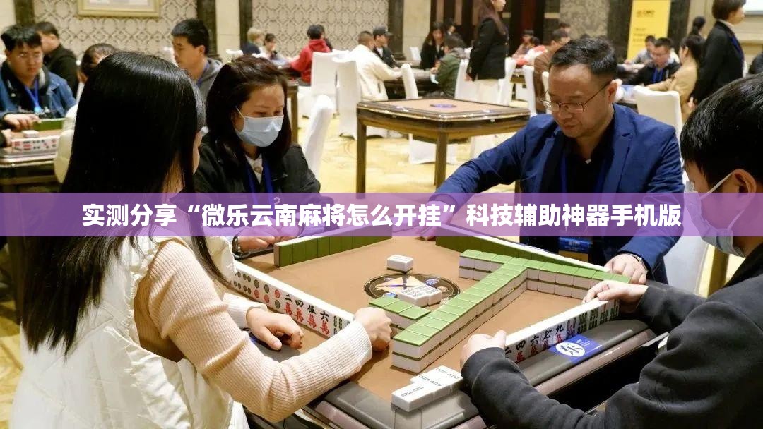实测分享“微乐云南麻将怎么开挂	”科技辅助神器手机版