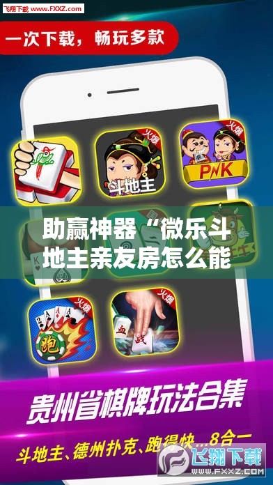 助赢神器“微乐斗地主亲友房怎么能拿到好牌呢”开挂辅助脚本+详细开挂安装教程