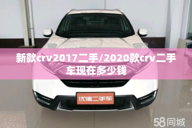 新款crv2017二手/2020款crv二手车现在多少钱