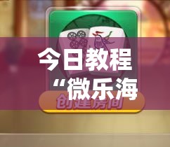 今日教程“微乐海南麻将有挂吗”详细分享装挂步骤