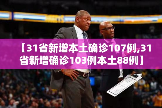 【31省新增本土确诊107例,31省新增确诊103例本土88例】