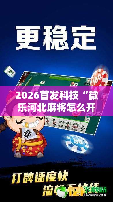 2026首发科技“微乐河北麻将怎么开挂”开挂详细教程