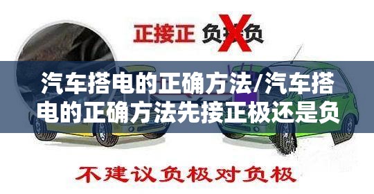 汽车搭电的正确方法/汽车搭电的正确方法先接正极还是负极