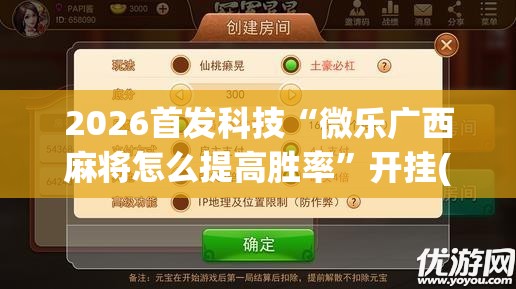 2026首发科技“微乐广西麻将怎么提高胜率”开挂(透视)辅助教程