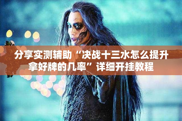 分享实测辅助“决战十三水怎么提升拿好牌的几率”详细开挂教程
