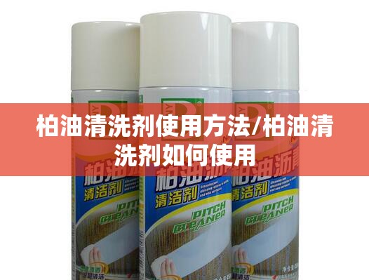 柏油清洗剂使用方法/柏油清洗剂如何使用