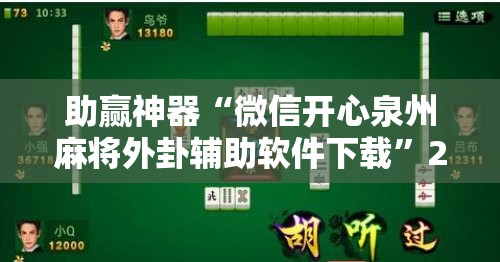 助赢神器“微信开心泉州麻将外卦辅助软件下载”2026开挂教程步骤