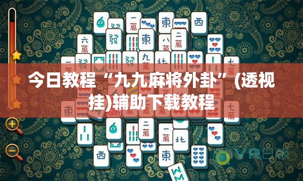 今日教程“九九麻将外卦”(透视挂)辅助下载教程