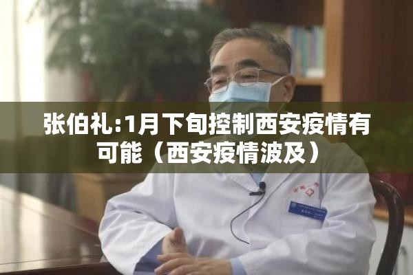 张伯礼:1月下旬控制西安疫情有可能(西安疫情波及) 张伯礼:1月下旬控制西安疫情有可能(西安疫情波及)