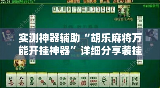 实测神器辅助“胡乐麻将万能开挂神器”详细分享装挂步骤
