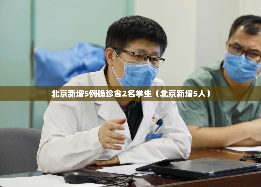 北京新增5例确诊含2名学生(北京新增5人) 北京新增5例确诊含2名学生(北京新增5人)