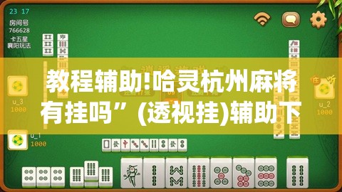 教程辅助!哈灵杭州麻将有挂吗”(透视挂)辅助下载教程