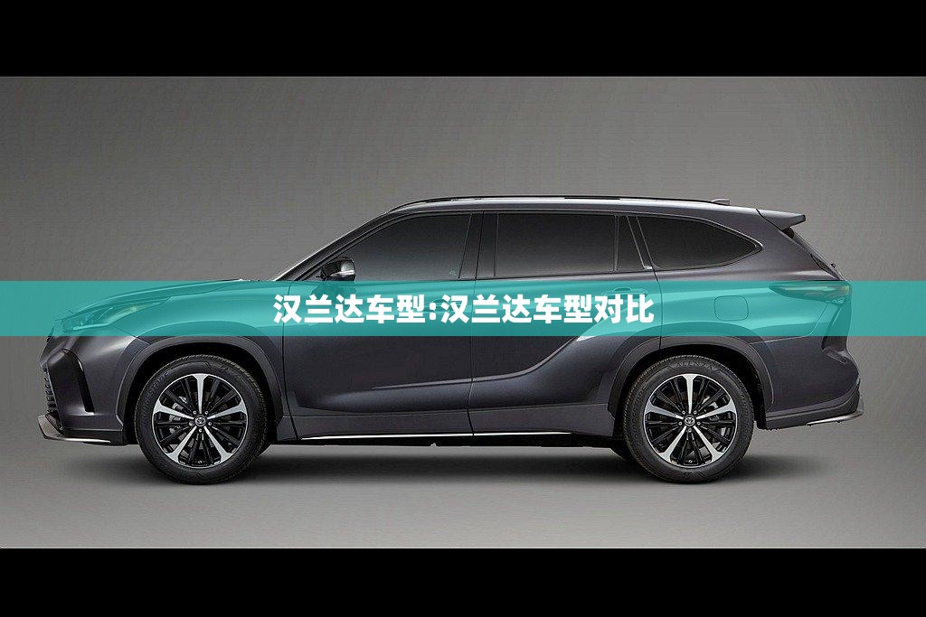 汉兰达车型:汉兰达车型对比 汉兰达车型:汉兰达车型对比
