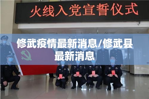 修武疫情最新消息/修武县最新消息