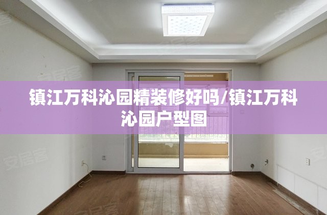 镇江万科沁园精装修好吗/镇江万科沁园户型图