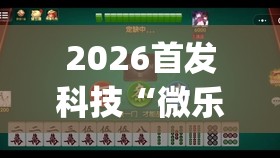 2026首发科技“微乐麻将怎么样才能一直赢”开挂(透视)最新辅助详细