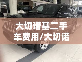 大切诺基二手车费用/大切诺基二手值得入手吗
