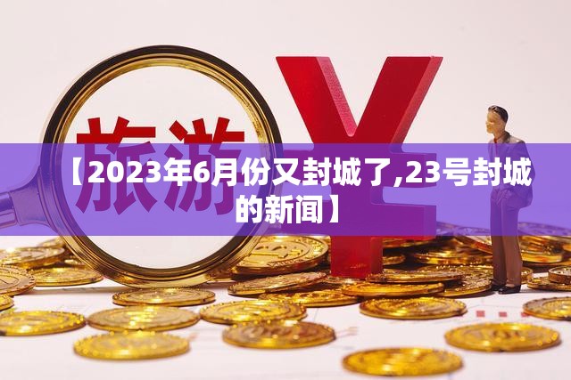 【2023年6月份又封城了,23号封城的新闻】