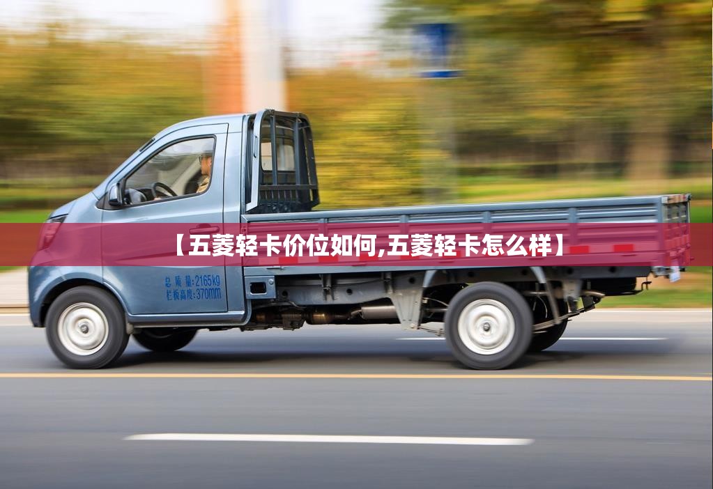 【五菱轻卡价位如何,五菱轻卡怎么样】